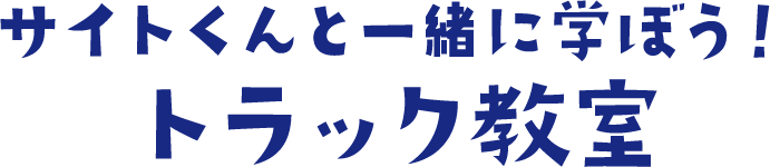 サイトくんと一緒に学ぼう！トラック教室